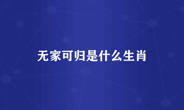 无家可归是什么生肖