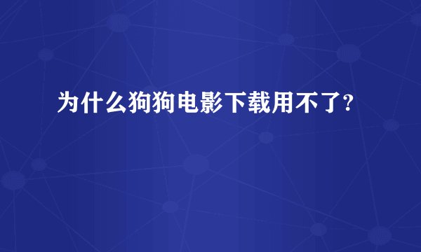 为什么狗狗电影下载用不了?