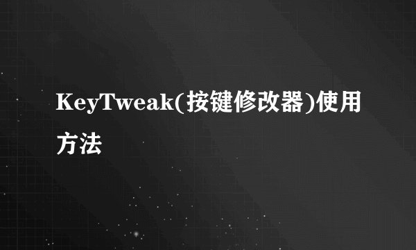 KeyTweak(按键修改器)使用方法