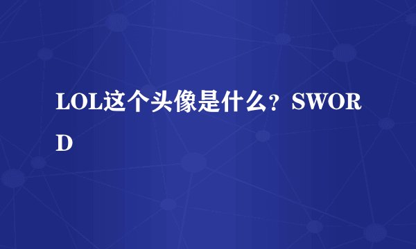 LOL这个头像是什么？SWORD