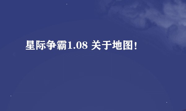 星际争霸1.08 关于地图！