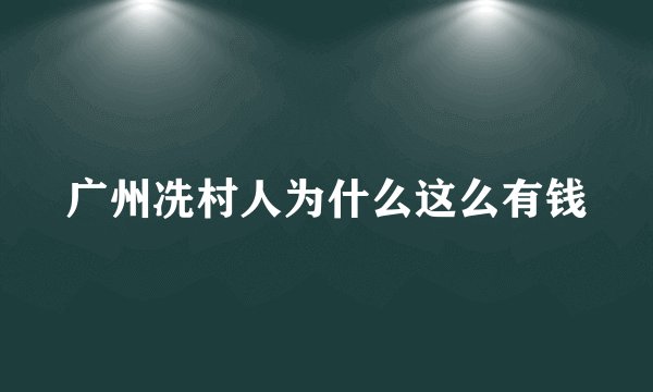 广州冼村人为什么这么有钱