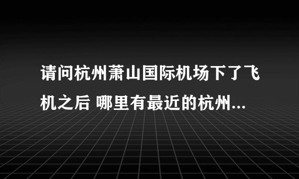 请问杭州萧山国际机场下了飞机之后 哪里有最近的杭州到壶镇的大巴可以坐？ 几点的车 一天有几