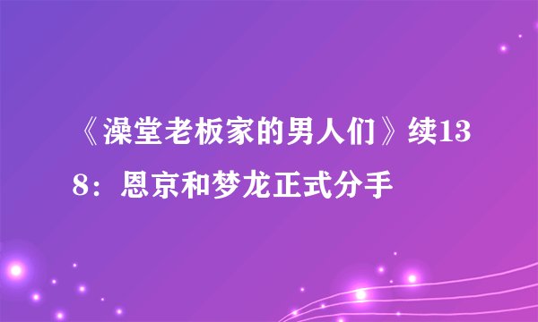 《澡堂老板家的男人们》续138：恩京和梦龙正式分手