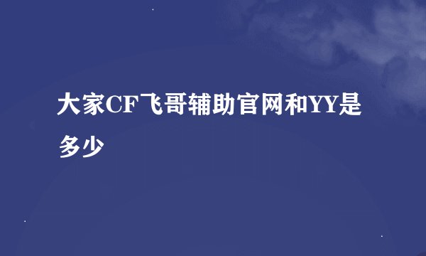大家CF飞哥辅助官网和YY是多少