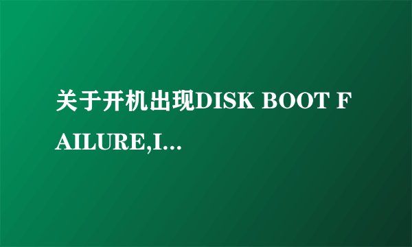 关于开机出现DISK BOOT FAILURE,INSERT SYSTEM DISK AND PRE