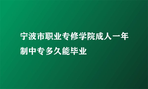 宁波市职业专修学院成人一年制中专多久能毕业