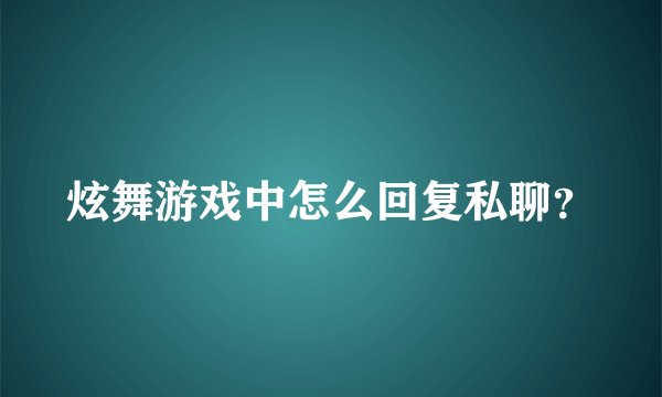 炫舞游戏中怎么回复私聊？