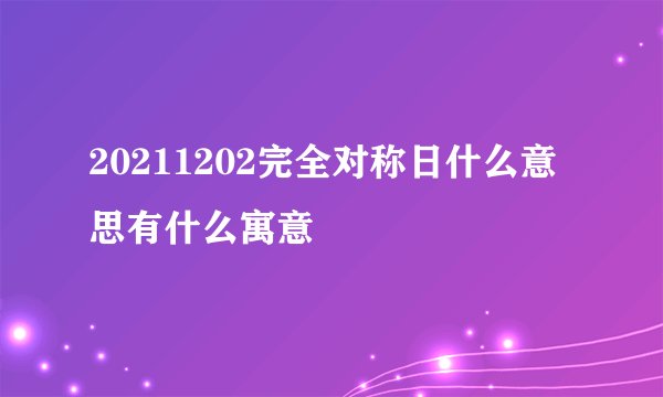 20211202完全对称日什么意思有什么寓意