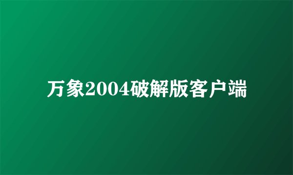 万象2004破解版客户端