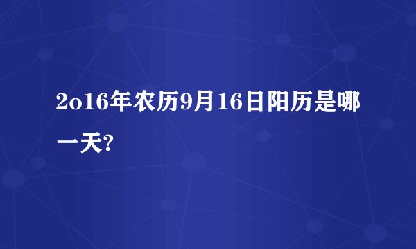 2o16年农历9月16日阳历是哪一天?