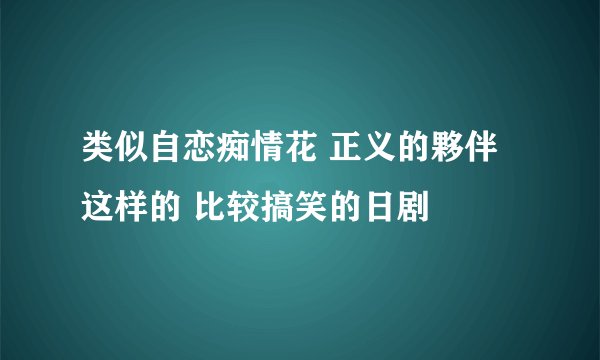 类似自恋痴情花 正义的夥伴 这样的 比较搞笑的日剧