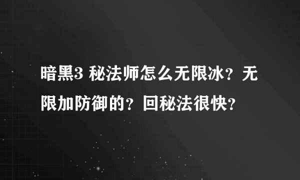 暗黑3 秘法师怎么无限冰？无限加防御的？回秘法很快？