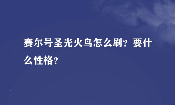 赛尔号圣光火鸟怎么刷？要什么性格？