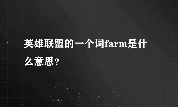 英雄联盟的一个词farm是什么意思？