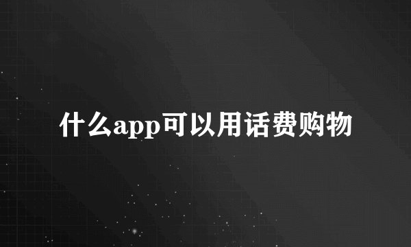 什么app可以用话费购物