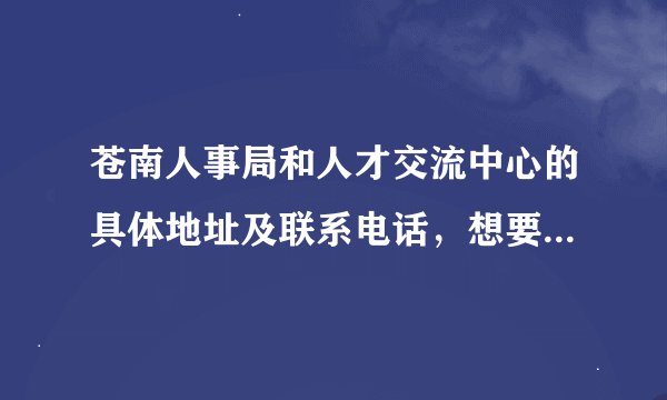苍南人事局和人才交流中心的具体地址及联系电话，想要报到证报到