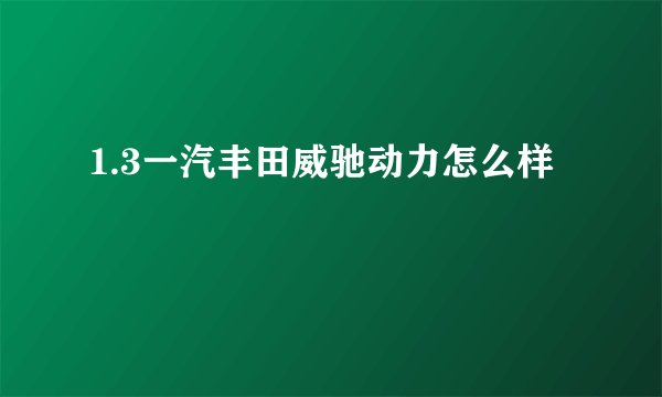 1.3一汽丰田威驰动力怎么样