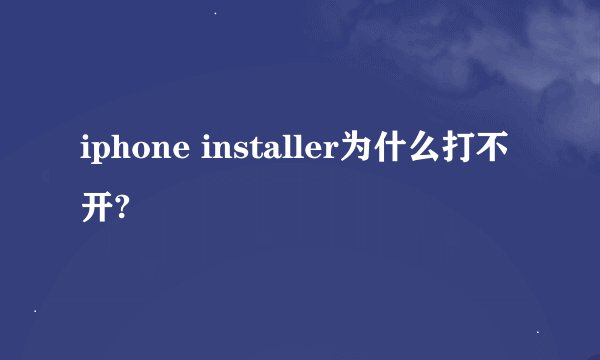 iphone installer为什么打不开?
