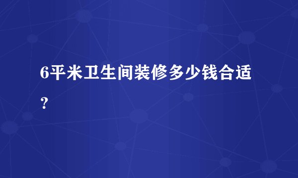 6平米卫生间装修多少钱合适？
