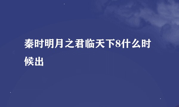 秦时明月之君临天下8什么时候出