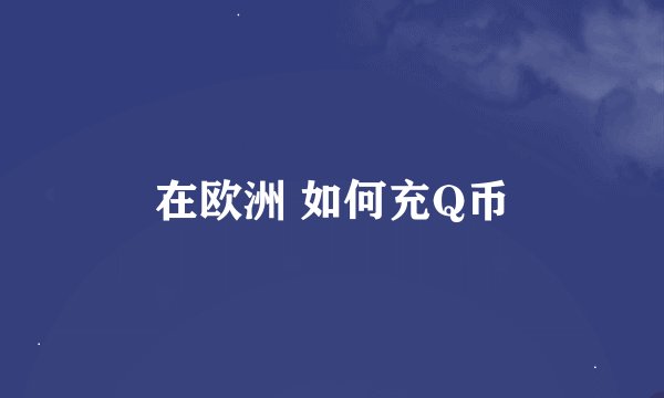 在欧洲 如何充Q币