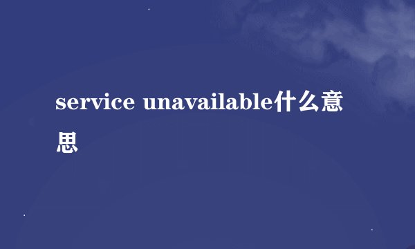 service unavailable什么意思
