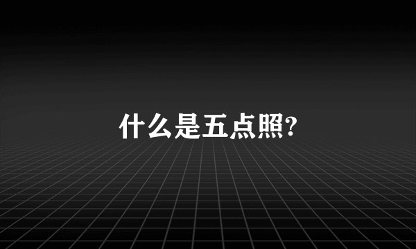什么是五点照?