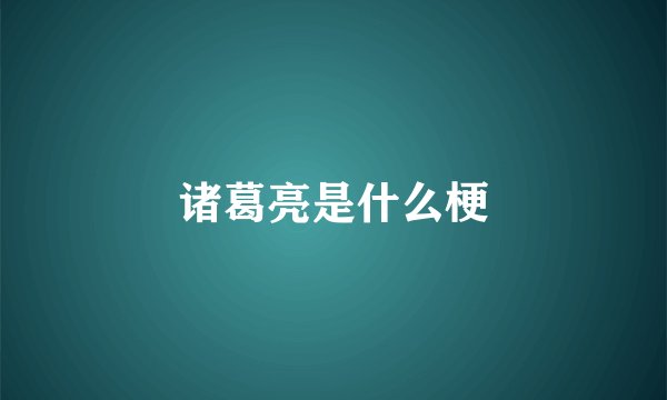 诸葛亮是什么梗