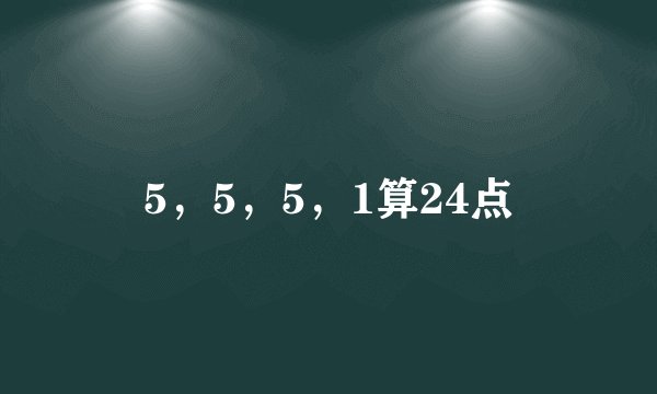 5，5，5，1算24点