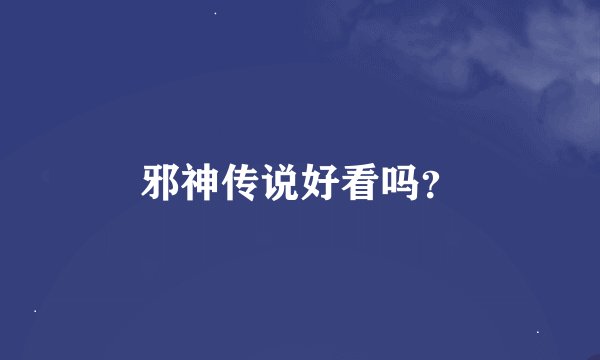 邪神传说好看吗？