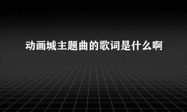 动画城主题曲的歌词是什么啊