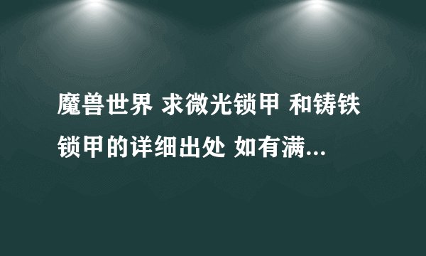 魔兽世界 求微光锁甲 和铸铁锁甲的详细出处 如有满意回答 必将重谢！！~