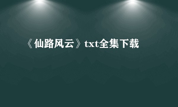 《仙路风云》txt全集下载
