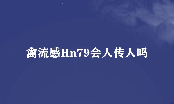 禽流感Hn79会人传人吗