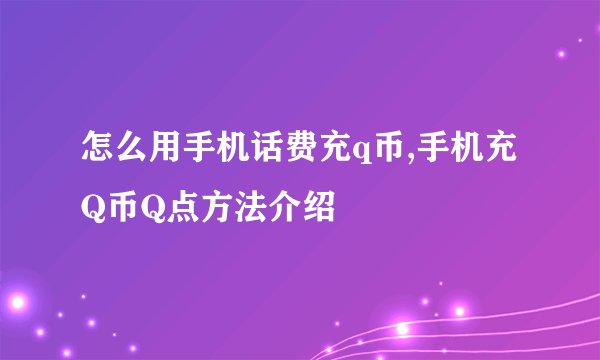 怎么用手机话费充q币,手机充Q币Q点方法介绍