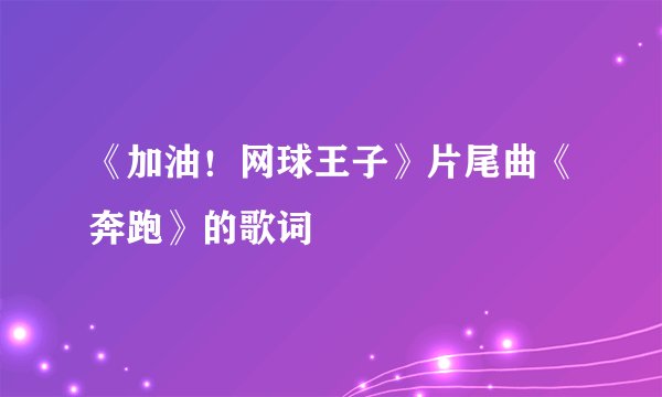 《加油！网球王子》片尾曲《奔跑》的歌词