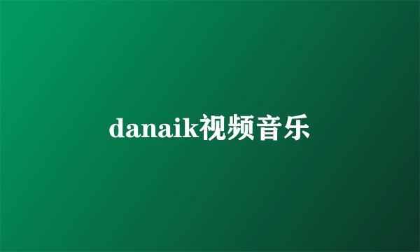 danaik视频音乐