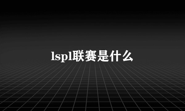 lspl联赛是什么
