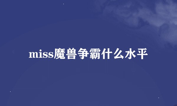 miss魔兽争霸什么水平