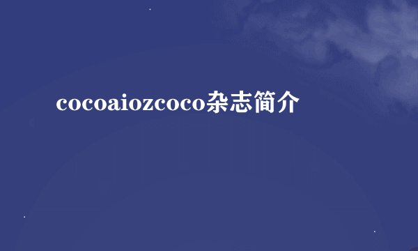 cocoaiozcoco杂志简介