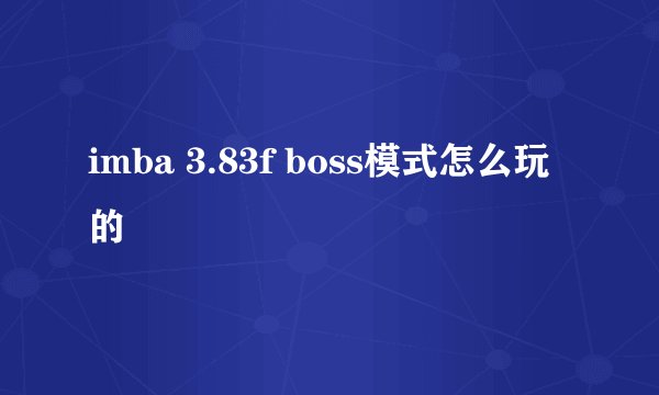 imba 3.83f boss模式怎么玩的