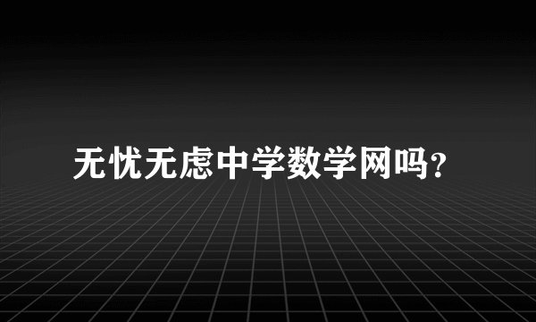 无忧无虑中学数学网吗？