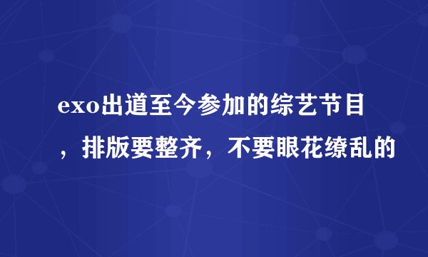 exo出道至今参加的综艺节目，排版要整齐，不要眼花缭乱的