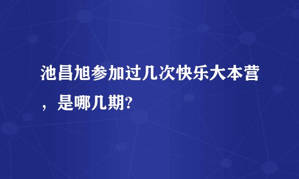 池昌旭参加过几次快乐大本营，是哪几期?