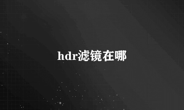 hdr滤镜在哪