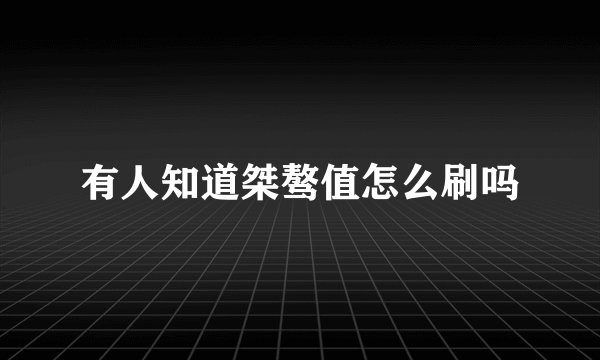 有人知道桀骜值怎么刷吗