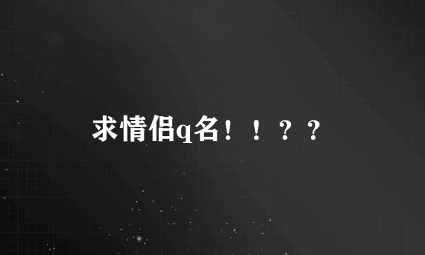 求情侣q名！！？？