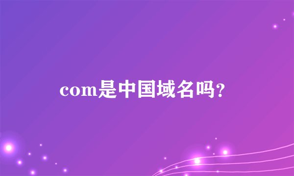 com是中国域名吗？