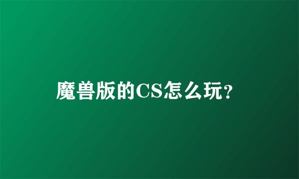 魔兽版的CS怎么玩？